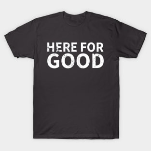 Here For Good T-Shirt